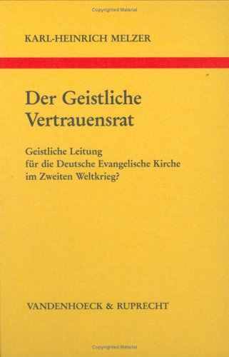 Der Geistliche Vertrauensrat: Geistliche Leitung für die Deutsche Evangelische Kirche im Zweiten Weltkrieg (Arbeiten zur Kirchlichen Zeitgeschichte: Reihe B: Darstellungen) German history
