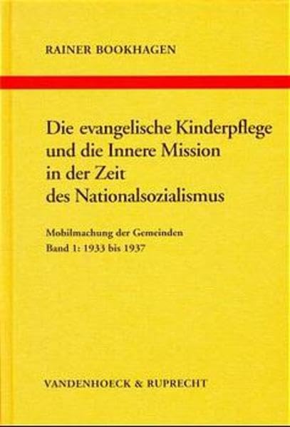 Die evangelische Kinderpflege und die Innere Mission in der Zeit des Nationalsozialismus, Bd.1, 1933 bis 1937: Mobilmachung der Gemeinden. Band 1: ... Reihe B: Darstellungen, Band 29) German history