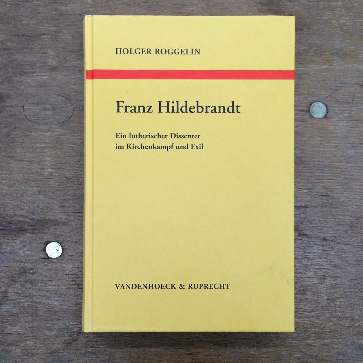 Franz Hildebrandt: Ein lutherischer Dissenter im Kirchenkapf und Exil (Arbeiten zur Kirchlichen Zeitgeschichte: Reihe B: Darstellungen, Band 31) Politics & History