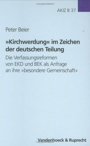 Kirchwerdung im Zeichen der deutschen Teilung: Die Verfassungsreformen von EKD und BEK als Anfrage an ihre »besondere Gemeinschaft« (Arbeiten zur ... Reihe B: Darstellungen, Band 37) German history