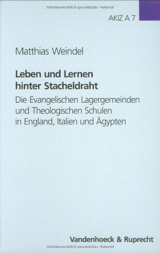 Leben und Lernen hinter Stacheldraht: Die Evangelischen Lagergemeinden und Theologischen Schulen in England, Italien und Ägypten. Eine Dokumentation ... Zeitgeschichte: Reihe A: Quellen, Band 7) Religion & Esotericism