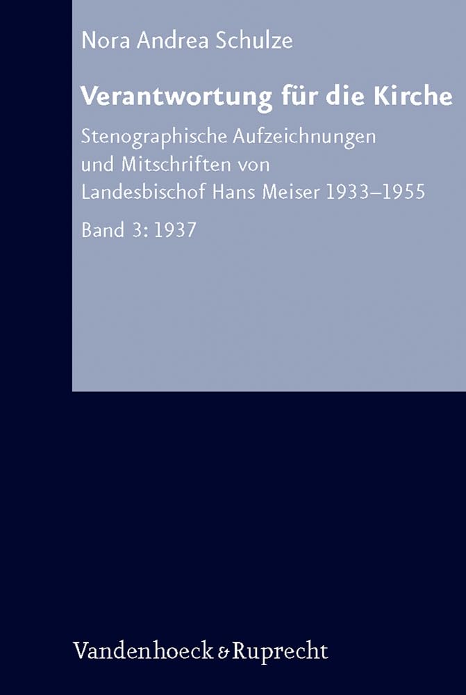 Verantwortung für die Kirche: Stenographische Aufzeichnungen und Mitschriften von Landesbischof Hans Meiser 1933-1955. Band 3: 1937 (Arbeiten Zur ... Hans Meiser 1933–1955. Bd. 3: 1937 Philosophy