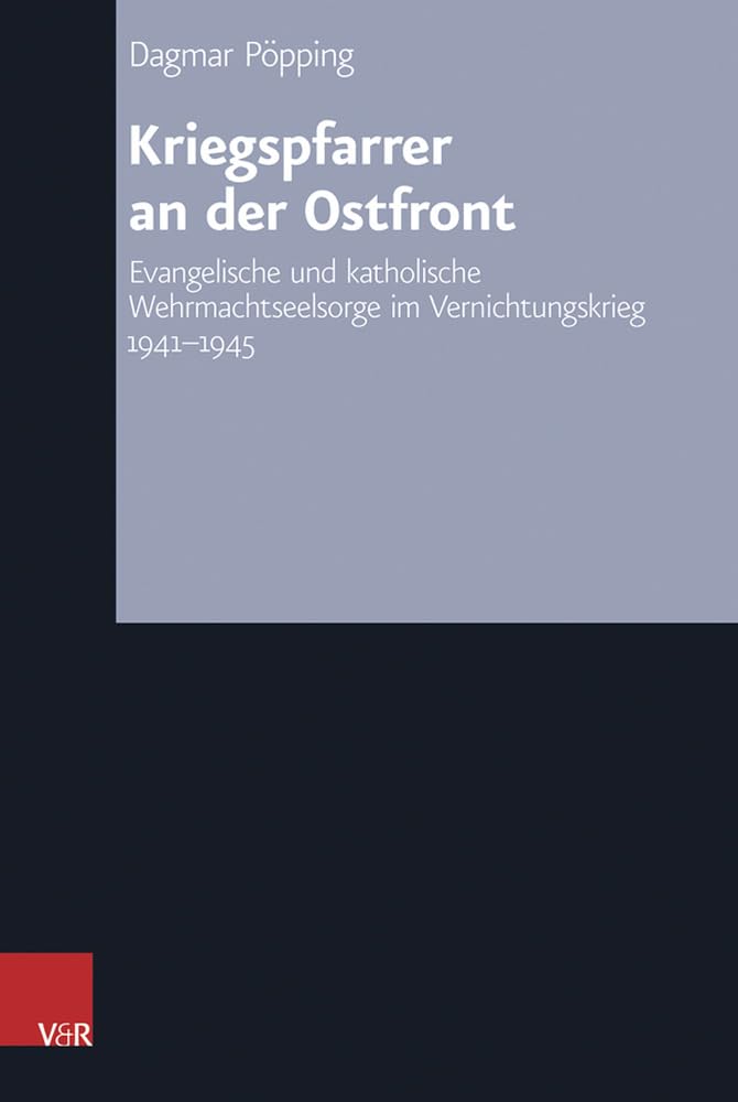 Kriegspfarrer an der Ostfront: Evangelische und katholische Wehrmachtseelsorge im Vernichtungskrieg 1941-1945 (Arbeiten zur Kirchlichen ... Reihe B: Darstellungen, Band 66) German history