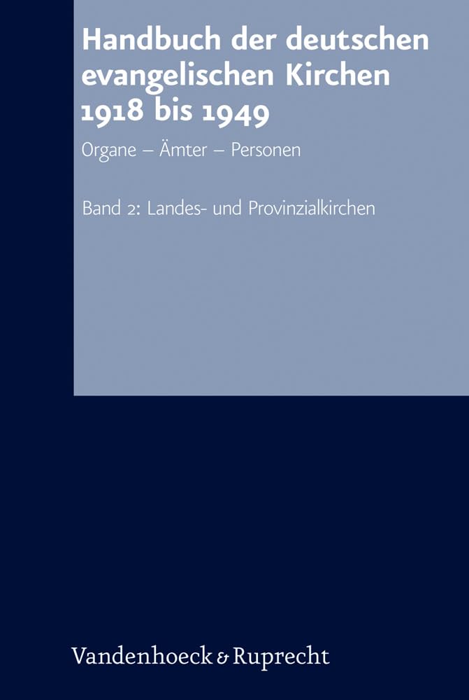 Handbuch der deutschen evangelischen Kirchen 1918 bis 1949: Organe - Ämter - Personen. Band 2: Landes- und Provinzialkirchen (Arbeiten zur Kirchlichen Zeitgeschichte: Reihe A: Quellen, Band 2) Reference Books