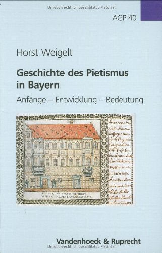 Geschichte des Pietismus in Bayern: Anfänge – Entwicklung – Bedeutung (Arbeiten zur Geschichte des Pietismus, Band 40) Philosophy