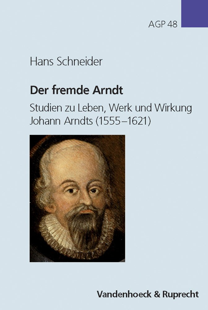 Der fremde Arndt: Studien zu Leben, Werk und Wirkung Johann Arndts (1555–1621) (Arbeiten zur Geschichte des Pietismus, Band 48) Philosophy