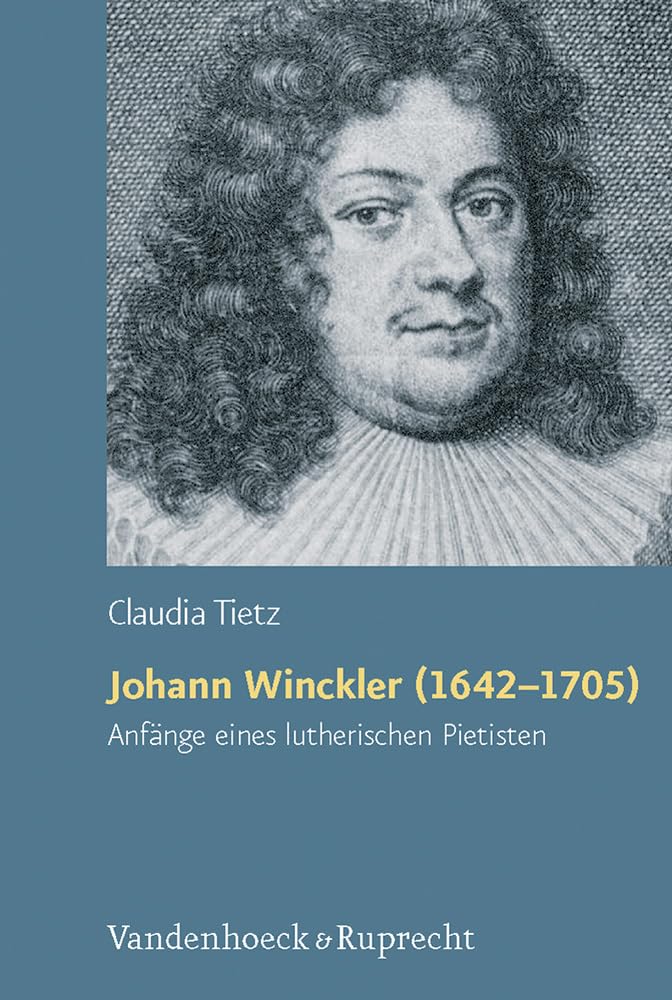 Johann Winckler (1642–1705): Anfänge eines lutherischen Pietisten (Arbeiten zur Geschichte des Pietismus, Band 50) Philosophy