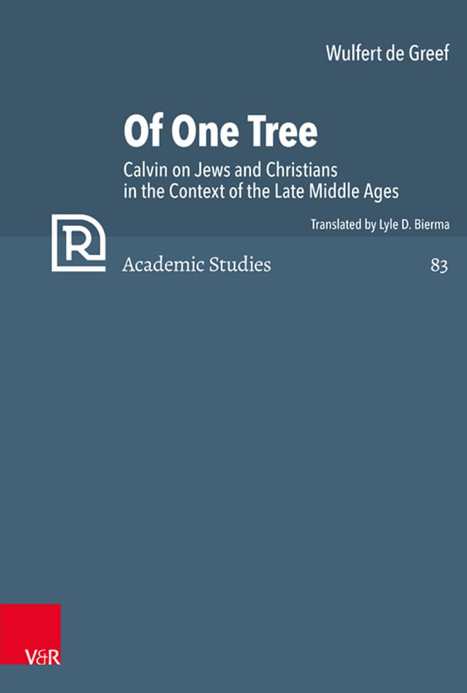 Of One Tree: Calvin on Jews and Christians in the Context of the Late Middle Ages (Refo500 Academic Studies (R5AS)) Philosophy