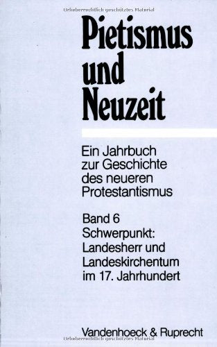 Pietismus und Neuzeit Band 06 – 1980: Schwerpunkt: Landesherr und Landeskirchentum im 17. Jahrhundert. Landesherr u.Landeskirchentum (Pietismus und ... des neueren Protestantismus, Band 6) Politics & History