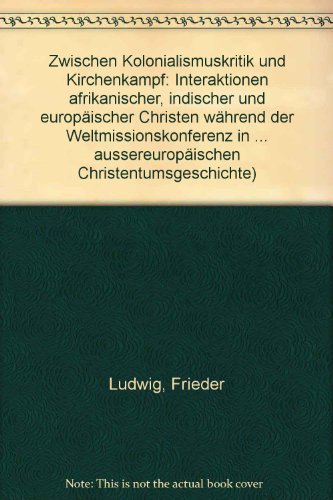 Zwischen Kolonialismuskritik und Kirchenkampf: Interaktionen afrikanischer, indischer und europäischer Christen während der Weltmissionskonferenz ... World (Asia, Africa, Latin America) (StAECG)) Books