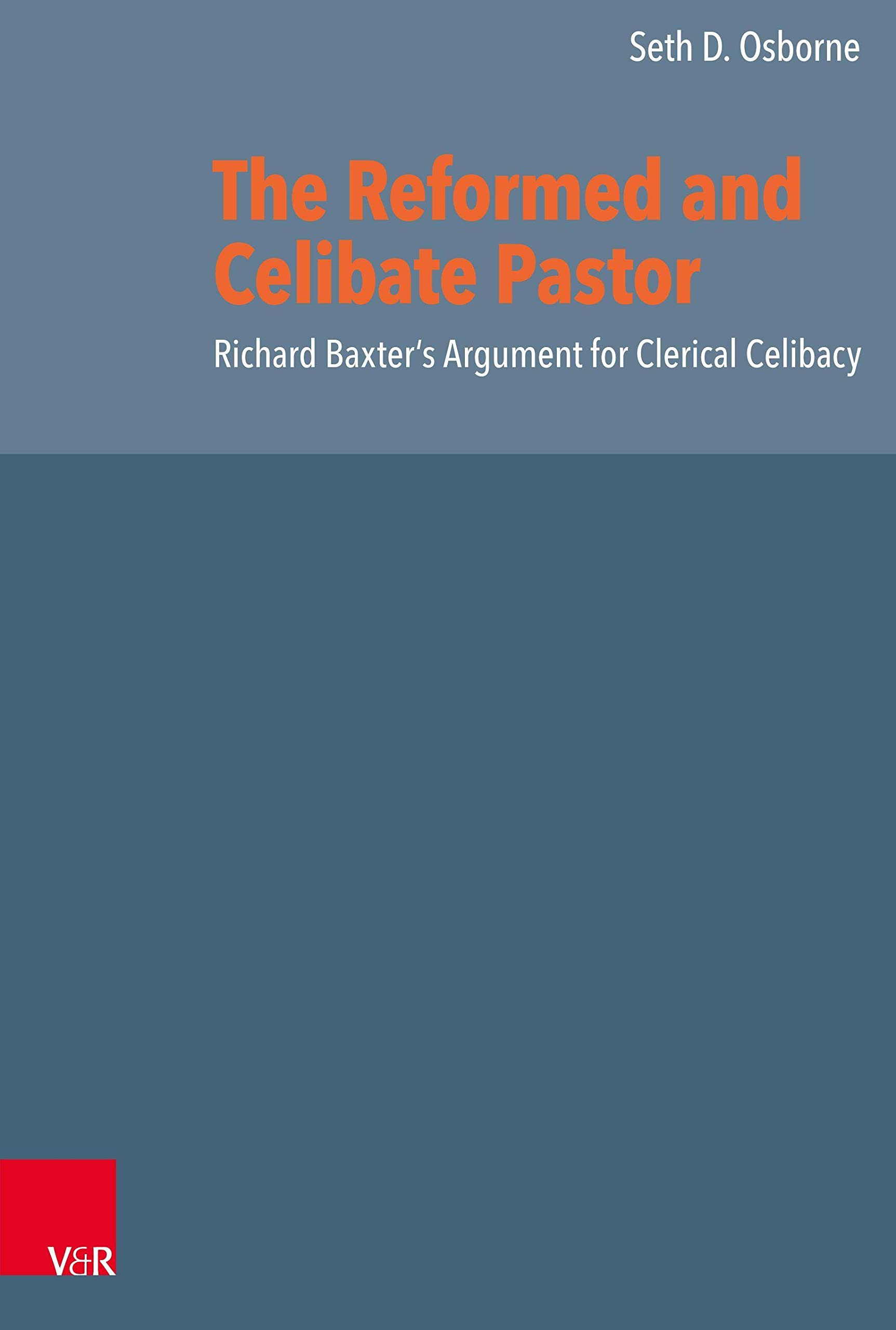 The Reformed and Celibate Pastor: Richard Baxter's Argument for Clerical Celibacy (Reformed Historical Theology) Politics & History