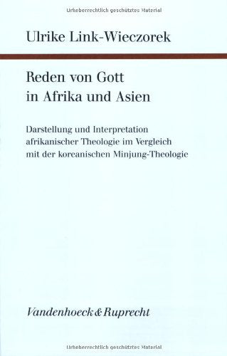 Reden von Gott in Afrika und Asien: Darstellung und Interpretation der afrikanischen Theologie im Vergleich mit der koreanischen Minjung-Theologie ... systematischen und ökumenischen Theologie) Books