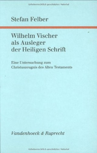 Wilhelm Vischer als Ausleger der Heiligen Schrift: Eine Untersuchung zum Christuszeugnis des Alten Testaments (Forschungen zur systematischen und ökumenischen Theologie) Religion & Esotericism