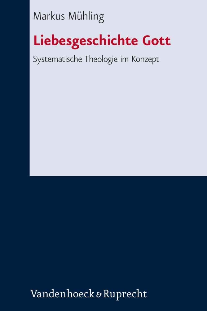 Liebesgeschichte Gott: Systematische Theologie im Konzept (Forschungen zur systematischen und ökumenischen Theologie, Band 141) Religion & Esotericism