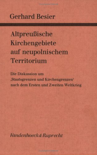 Altpreußische Kirchengebiete auf neupolnischem Territorium: Die Diskussion um »Staatsgrenzen und Kirchengrenzen« nach dem Ersten und Zweiten Weltkrieg Politics & History