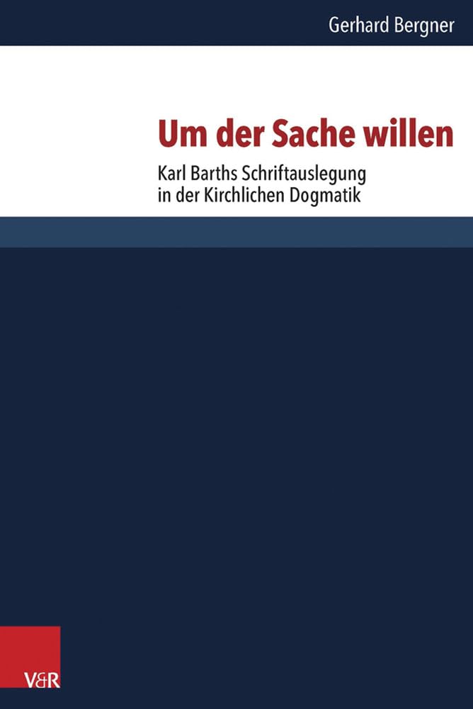 Um der Sache willen: Karl Barths Schriftauslegung in der Kirchlichen Dogmatik (Forschungen Zur Systematischen Und Okumenischen Theologie) (Forschungen ... und ökumenischen Theologie, Band 148) Religion & Esotericism