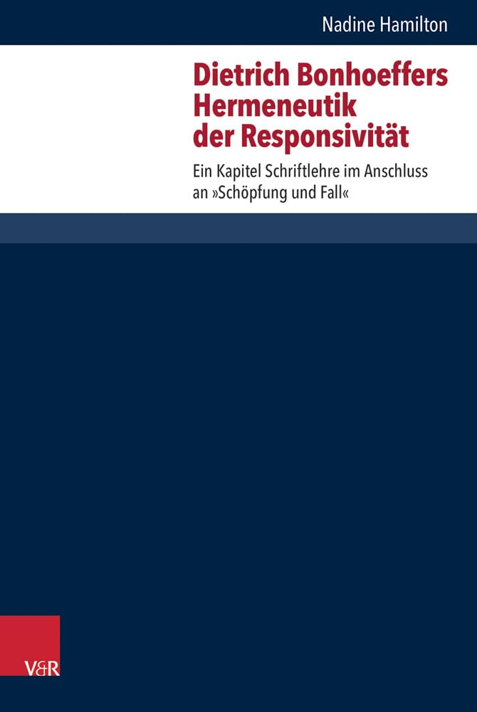 Dietrich Bonhoeffers Hermeneutik der Responsivität: Ein Kapitel Schriftlehre im Anschluss an »Schöpfung und Fall« (Forschungen zur systematischen und ökumenischen Theologie Bd.155) Religion & Esotericism