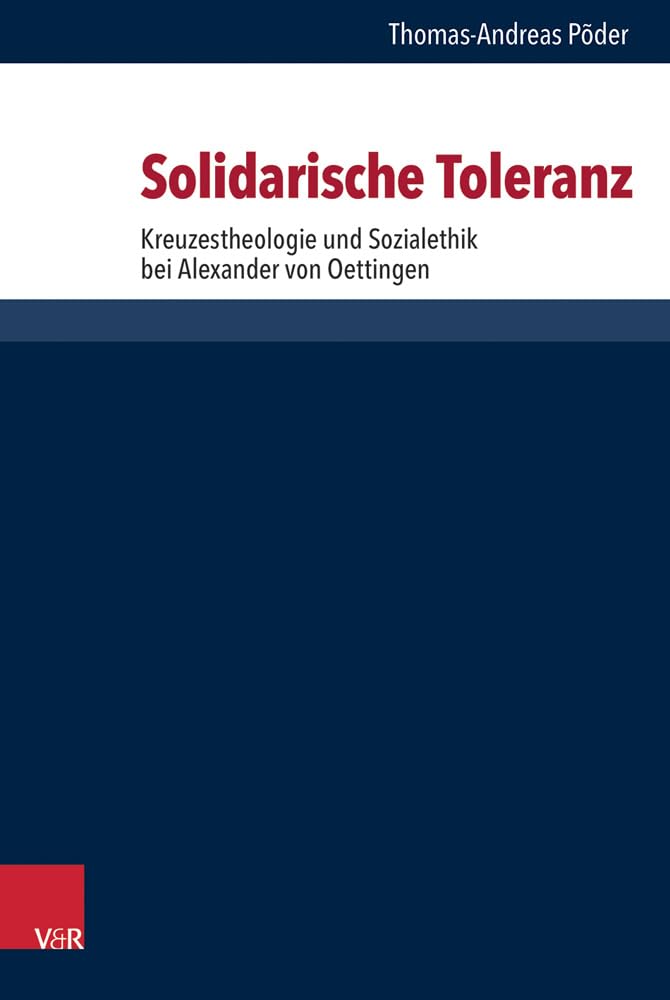 Solidarische Toleranz: Kreuzestheologie und Sozialethik bei Alexander von Oettingen (Forschungen zur systematischen und ökumenischen Theologie) Social Sciences