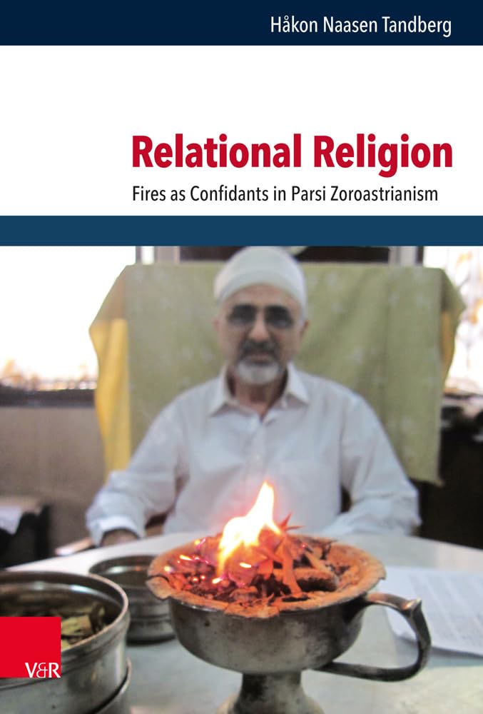 Relational Religion: Fires as Confidants in Parsi Zoroastrianism (Critical Studies in Religion/Religionswissenschaft (CSRRW), Band 13) Religion & Esotericism