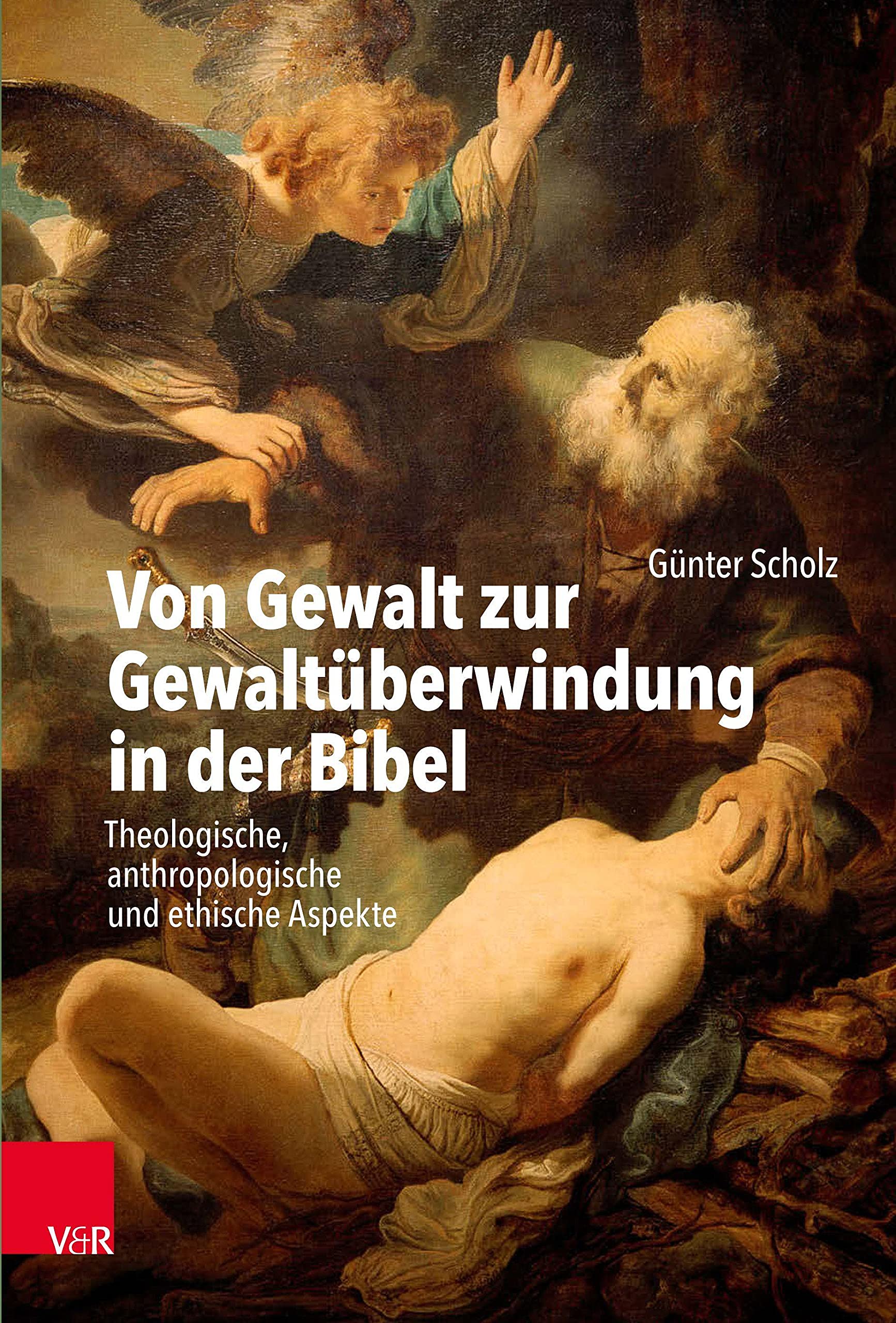 Von Gewalt zur Gewaltüberwindung in der Bibel: Theologische, anthropologische und ethische Aspekte Religion & Esotericism