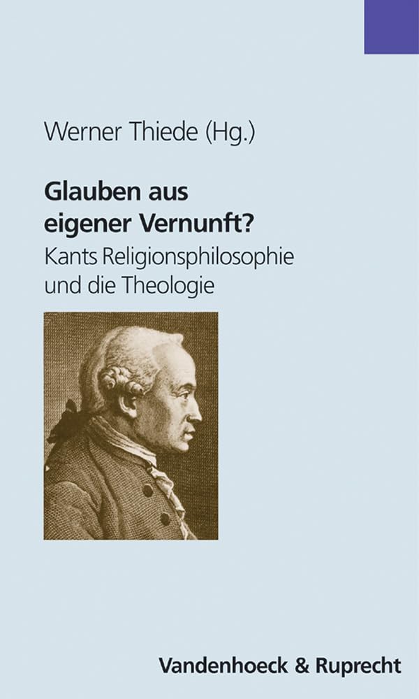 Glauben aus eigener Vernunft?: Kants Religionsphilosophie und die Theologie (Theologie Fur Zwischendurch) Philosophy