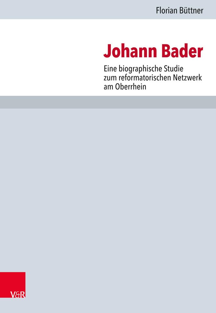 Johann Bader: Eine biographische Studie zum reformatorischen Netzwerk am Oberrhein (Forschungen zur Kirchen- und Dogmengeschichte, Band 121) Politics & History