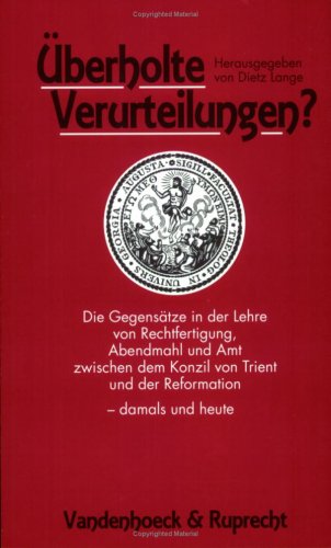 Überholte Verurteilungen?: Die Gegensätze in der Lehre von Rechtfertigung, Abendmahl und Amt zwischen dem Konzil von Trient und der Reformation – damals und heute Books