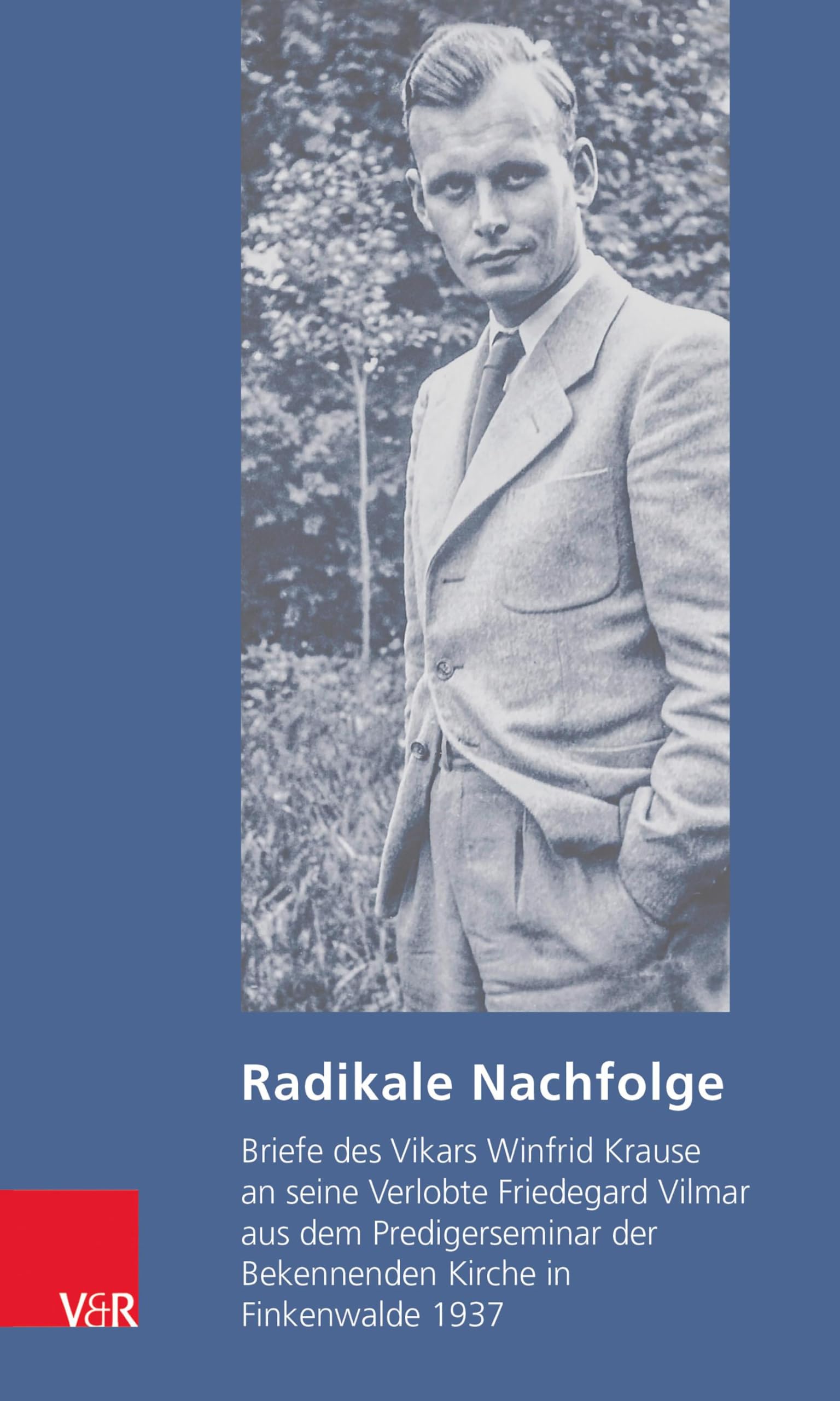 Radikale Nachfolge: Briefe des Vikars Winfrid Krause an seine Verlobte Friedegard Vilmar aus dem Predigerseminar der Bekennenden Kirche in Finkenwalde 1937 Essays & Short Stories