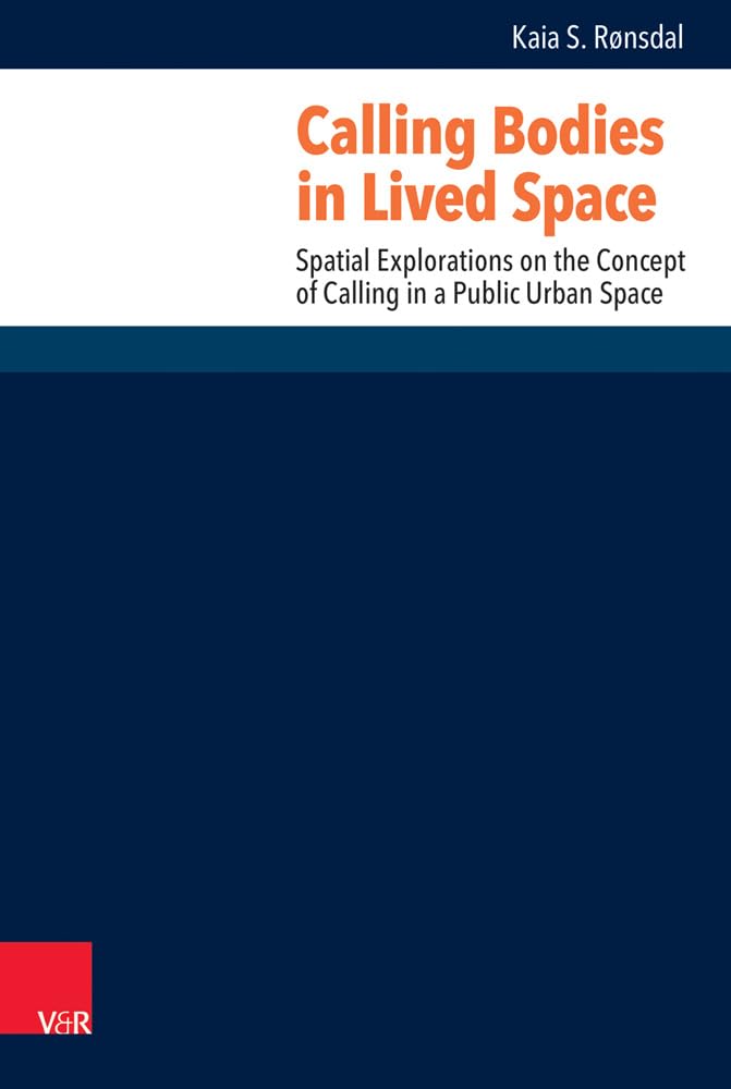 Calling Bodies in Lived Space: Spatial Explorations on the Concept of Calling in a Public Urban Space (Research in Contemporary Religion, Band 27) Religion & Esotericism