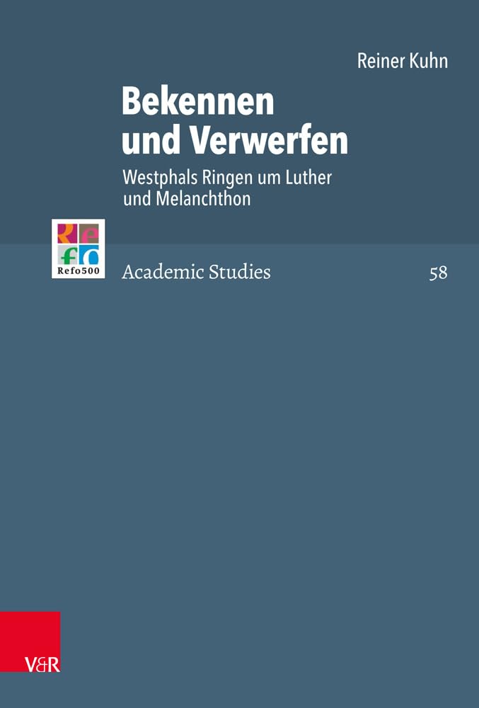 Bekennen und Verwerfen: Westphals Ringen um Luther und Melanchthon (Refo500 Academic Studies (R5AS), Band 58) Religion & Esotericism