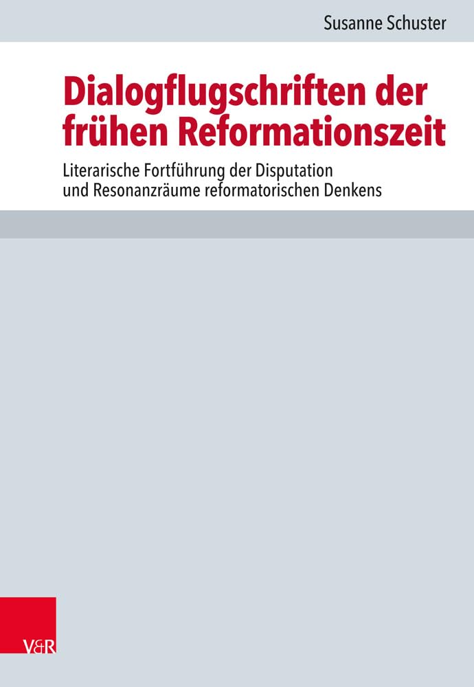 Dialogflugschriften der frühen Reformationszeit: Literarische Fortführung der Disputation und Resonanzräume reformatorischen Denkens (Forschungen zur Kirchen- und Dogmengeschichte, Band 118) Politics & History