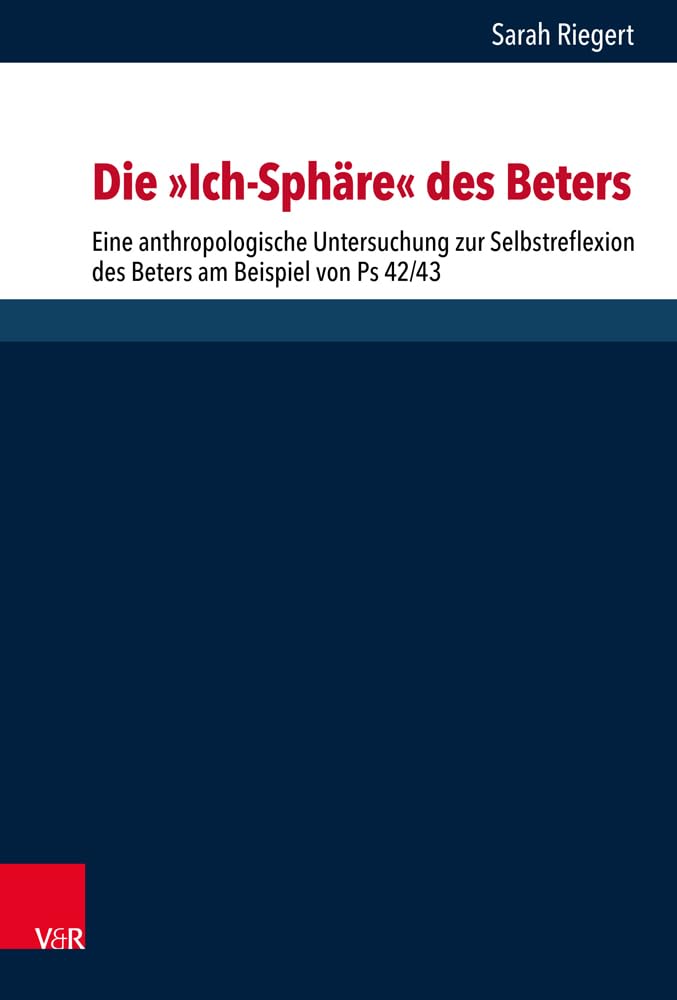 Die "Ich-Sphäre" des Beters: Eine anthropologische Untersuchung zur Selbstreflexion des Beters am Beispiel von Ps 42/43 (Forschungen zur ... des Alten und Neuen Testaments, Band 275) Religion & Esotericism