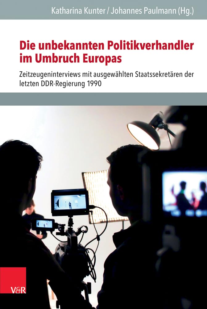 Die unbekannten Politikverhandler im Umbruch Europas: Zeitzeugeninterviews mit ausgewählten Staatssekretären der letzten DDR-Regierung 1990 ... für Europäische Geschichte Mainz - Beihefte) Social Sciences