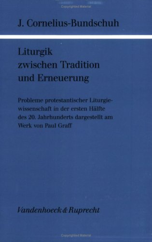 Liturgik zwischen Tradition und Erneuerung: Probleme protestantischer Liturgiewissenschaft in der ersten Hälfte des 20. Jahrhunderts dargestellt am Werk von Paul Graff Books