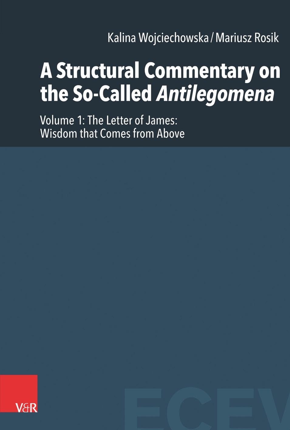 A Structural Commentary on the So-Called Antilegomena: Volume 1. The Letter of James: Wisdom that Comes from Above (Eastern and Central European Voices: Studies in Theology and Religion) Religion & Esotericism