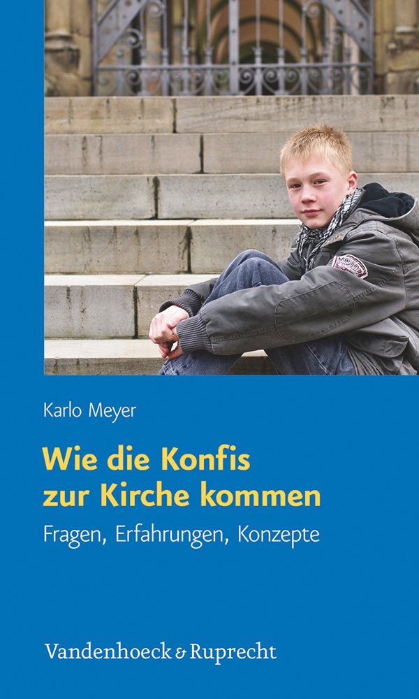 Wie die Konfis zur Kirche kommen: Fragen, Erfahrungen, Konzepte Religion & Esotericism