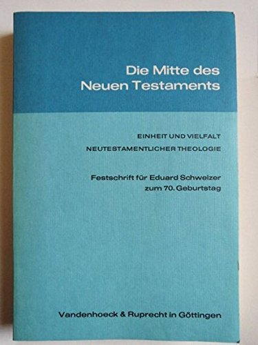 Die Mitte des Neuen Testaments: Einheit und Vielfalt neutestamentlicher Theologie. Festschrift für Eduart Schweizer zum 70. Geburtstag Books