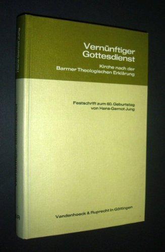 Vernünftiger Gottesdienst.: Kirche nach der Barmer Theologischen Erklärung. Festschrift zum 60. Geburtstag von Hans-Gernot Jung. Festschrift H.G. Jung Hg. Scholz/Dickel Professional & Reference Books