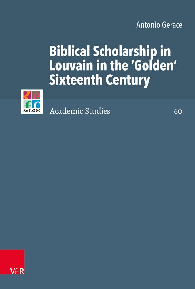 Biblical Scholarship in Louvain in the 'Golden' Sixteenth Century (Refo500 Academic Studies (R5AS), Band 60) Religion & Esotericism