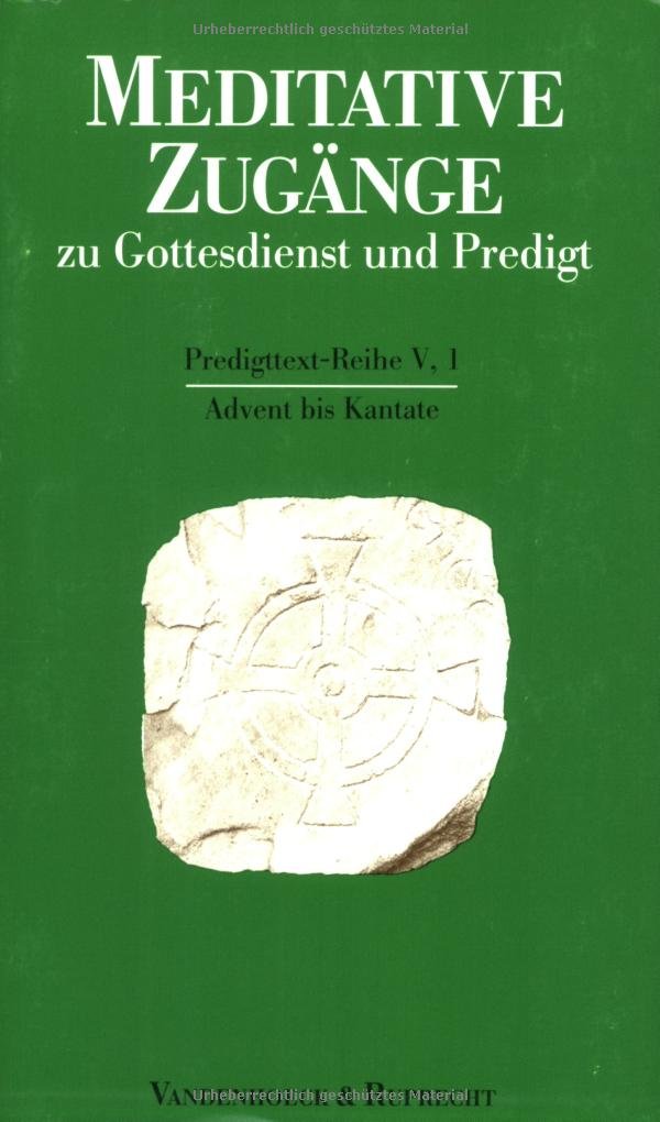 Meditative Zugänge zu Gottesdienst und Predigt, 16 Bde. u. 1 Einführungs-Bd., Bd.1, Advent bis Kantate: Advent bis Kantate. Advent bis Kantate Religion & Esotericism