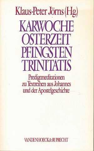 Karwoche, Osterzeit, Pfingsten, Trinitatis: Predigtmeditationen zu Textreihen aus Johannes und der Apostelgeschichte Religion & Esotericism