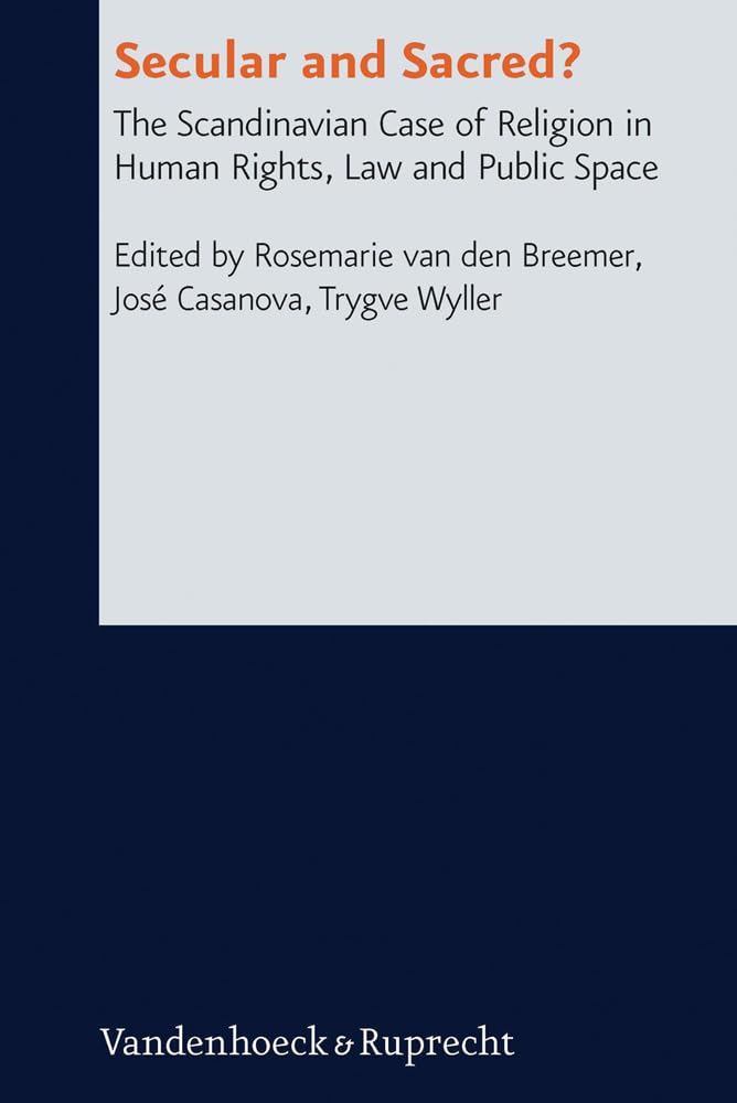Secular and Sacred: The Scandinavian Case of Religion in Human Rights, Law and Public Space (Research in Contemporary Religion, Bd. 15) Religion & Esotericism