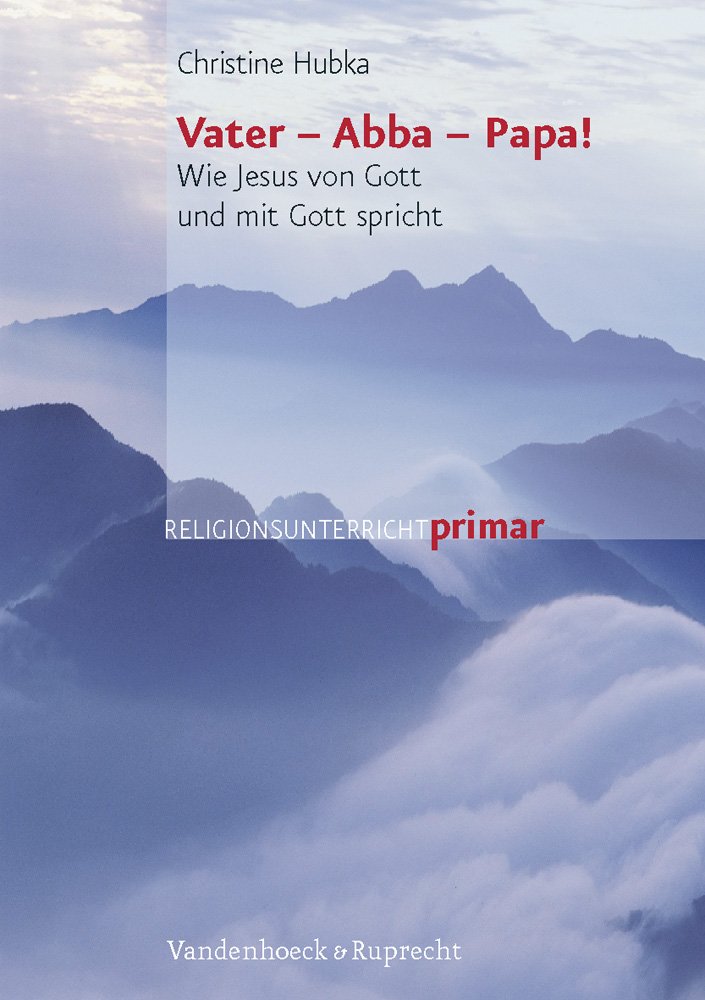 Vater – Abba – Papa!: Wie Jesus von Gott und mit Gott spricht (Religionsunterricht Primar) Learning & Reference
