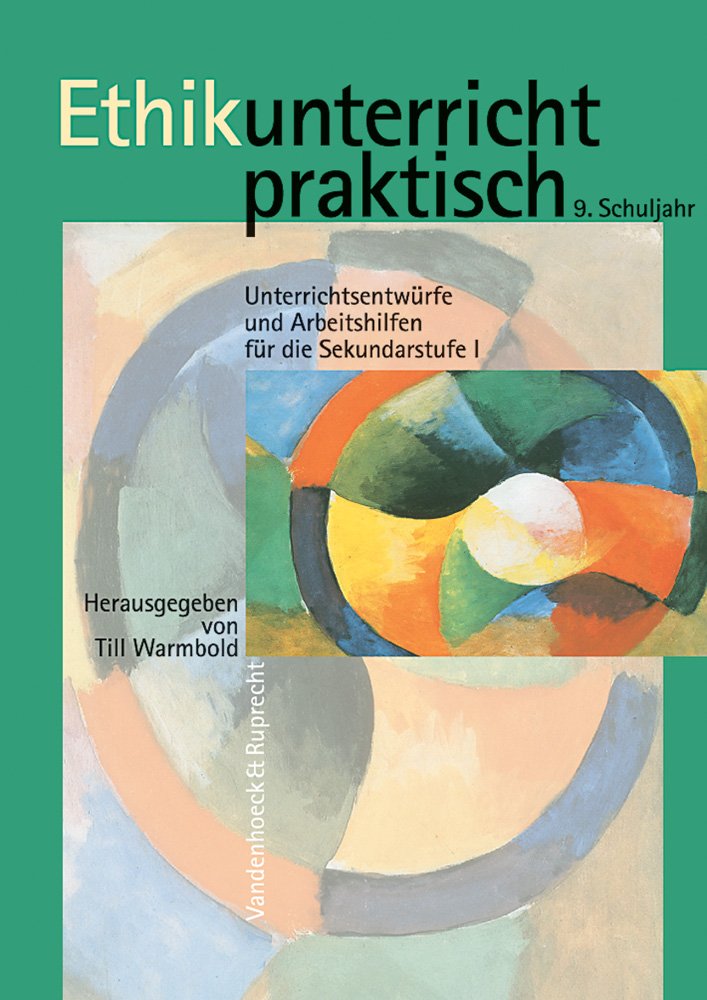 Ethikunterricht praktisch: Ethikunterricht praktisch. 9. Schuljahr: Unterrichtsentwürfe und Arbeitshilfen für die Sekundarstufe I (Orbis Biblicus Et Orientalis, Band 9) Learning & Reference