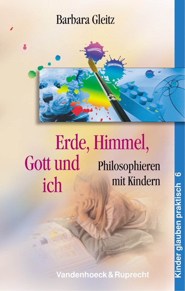 Erde, Himmel, Gott und ich: Philosophieren mit Kindern (Handlungskompetenz Im Ausland, Band 6) Philosophy
