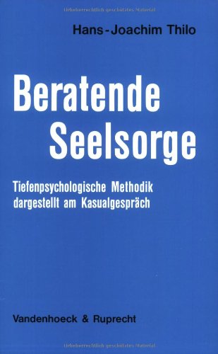 Beratende Seelsorge: Tiefenpsychologische Methodik, dargestellt am Kasualgespräch - Thilo, Hans-Joachim book