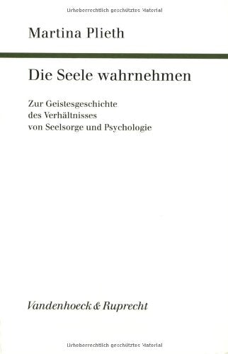 Die Seele wahrnehmen: Zur Geistesgeschichte des Verhältnisses von Seelsorge und Psychologie (Arbeiten zur Pastoraltheologie, Liturgik und Hymnologie) Psychology