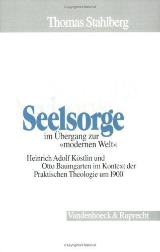Seelsorge im Übergang zur »modernen Welt«: Heinrich Adolf Köstlin und Otto Baumgarten im Kontext der Praktischen Theologie um 1900 (Arbeiten zur Pastoraltheologie, Liturgik und Hymnologie) Religion & Esotericism