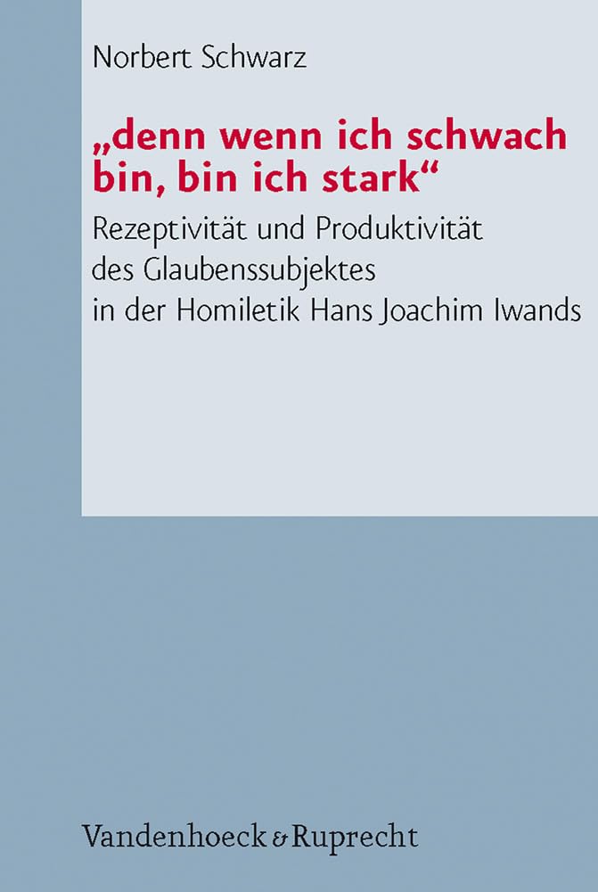 "denn wenn ich schwach bin, bin ich stark": Rezeptivität und Produktivität des Glaubenssubjektes in der Homiletik Hans Joachim Iwands. ... Pastoraltheologie, Liturgik und Hymnologie 56 Religion & Esotericism