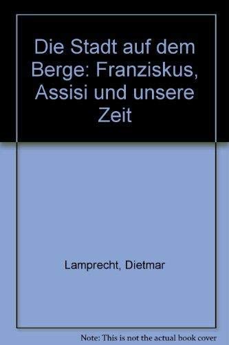 Die Stadt auf dem Berge.: Franziskus, Assisi und unsere Zeit Religion & Esotericism